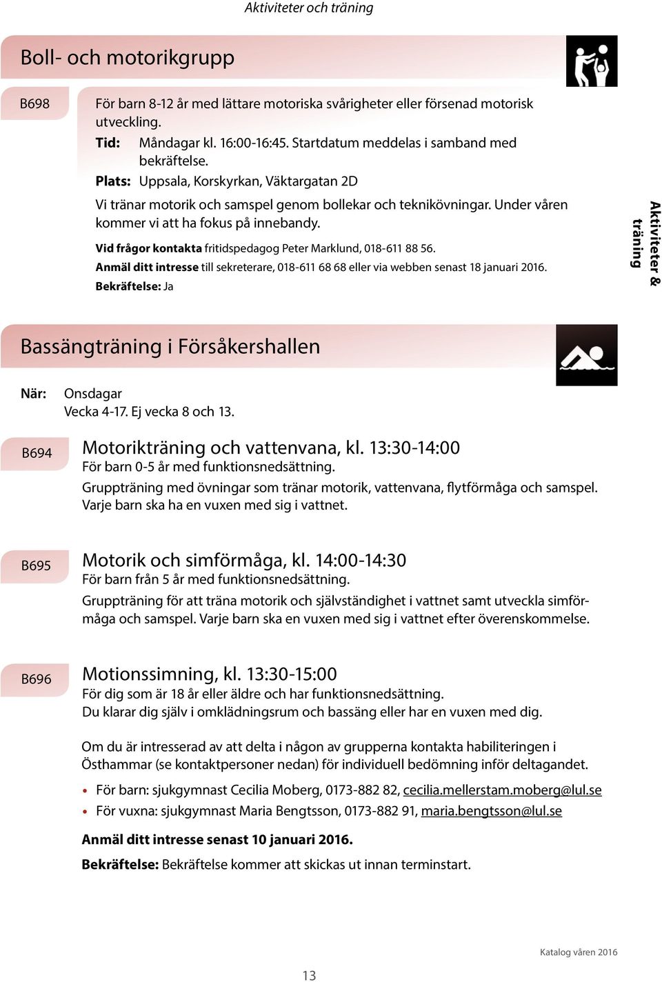 Under våren kommer vi att ha fokus på innebandy. Vid frågor kontakta fritidspedagog Peter Marklund, 018-611 88 56.