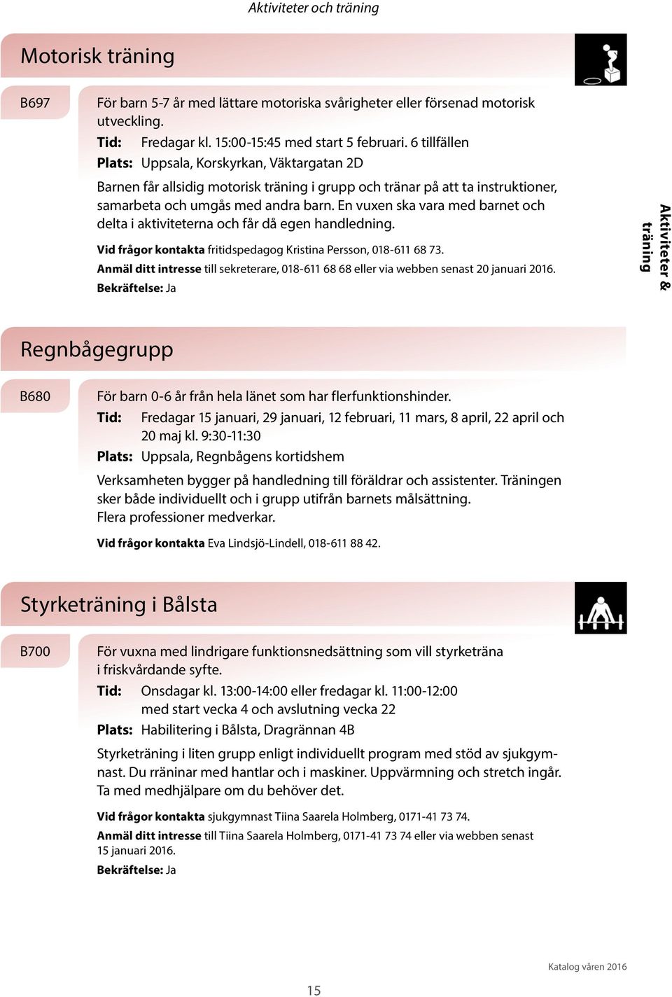 En vuxen ska vara med barnet och delta i aktiviteterna och får då egen handledning. Vid frågor kontakta fritidspedagog Kristina Persson, 018-611 68 73.