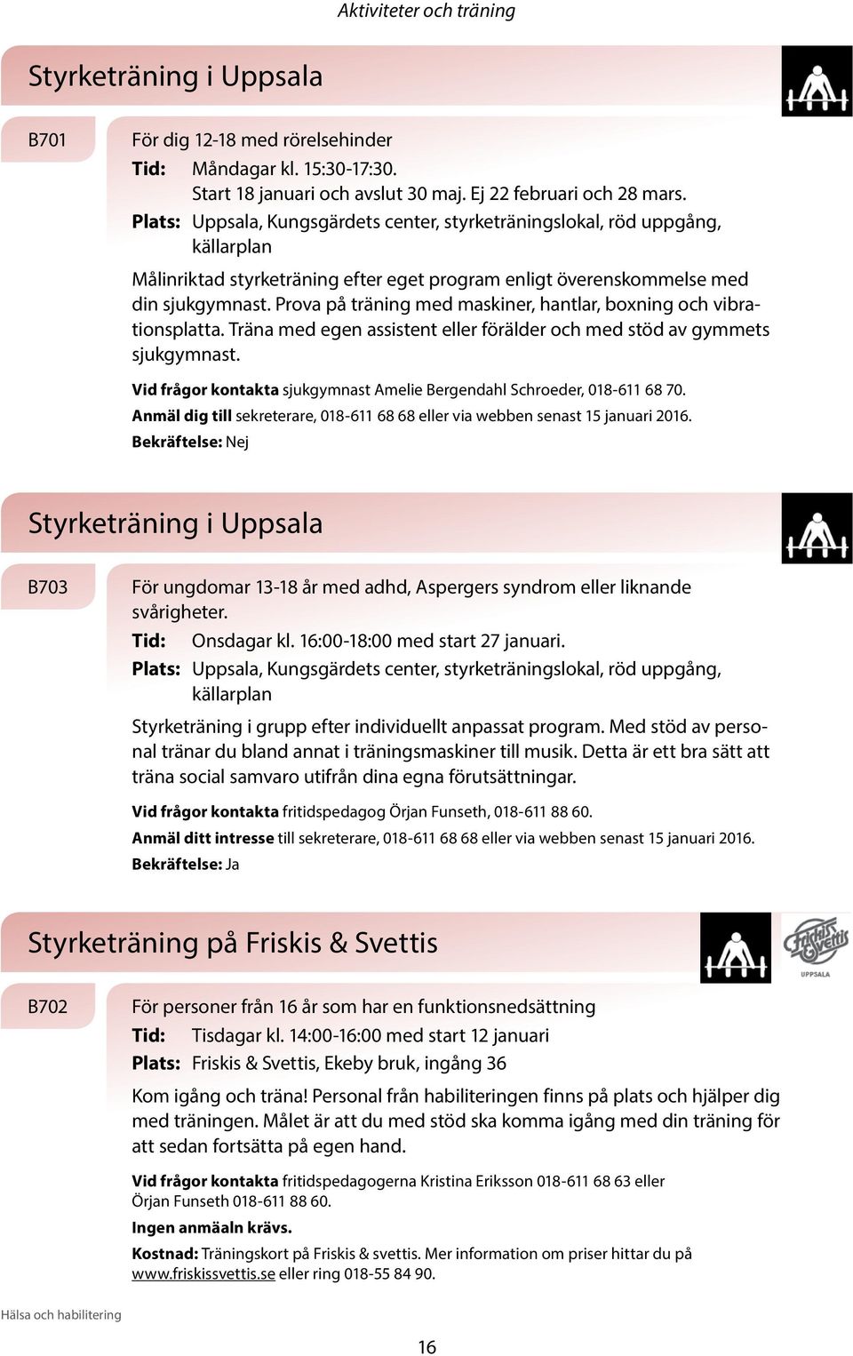 Prova på träning med maskiner, hantlar, boxning och vibrationsplatta. Träna med egen assistent eller förälder och med stöd av gymmets sjukgymnast.