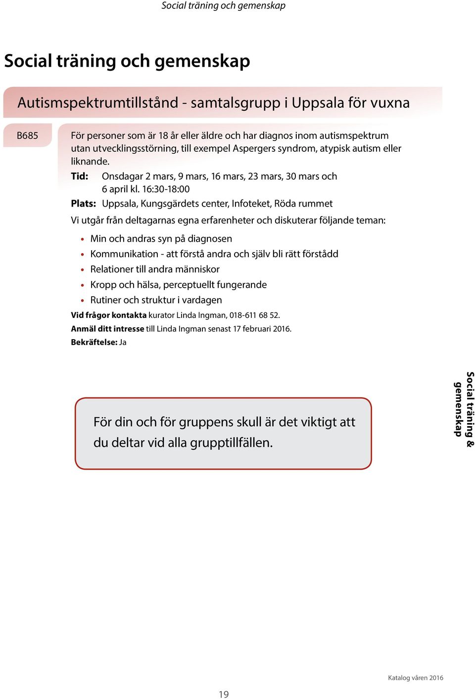 16:30-18:00 Plats: Uppsala, Kungsgärdets center, Infoteket, Röda rummet Vi utgår från deltagarnas egna erfarenheter och diskuterar följande teman: Min och andras syn på diagnosen Kommunikation - att