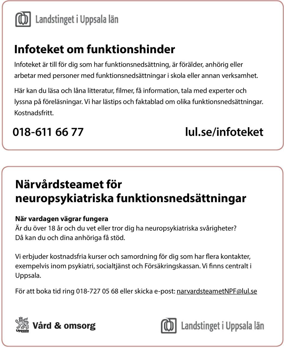 018-611 66 77 lul.se/infoteket Närvårdsteamet för neuropsykiatriska funktionsnedsättningar När vardagen vägrar fungera Är du över 18 år och du vet eller tror dig ha neuropsykiatriska svårigheter?