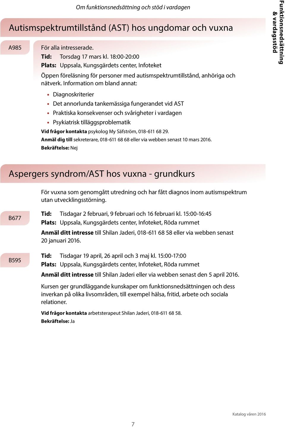 Information om bland annat: Funktionsnedsättning & vardagsstöd Diagnoskriterier Det annorlunda tankemässiga fungerandet vid AST Praktiska konsekvenser och svårigheter i vardagen Psykiatrisk