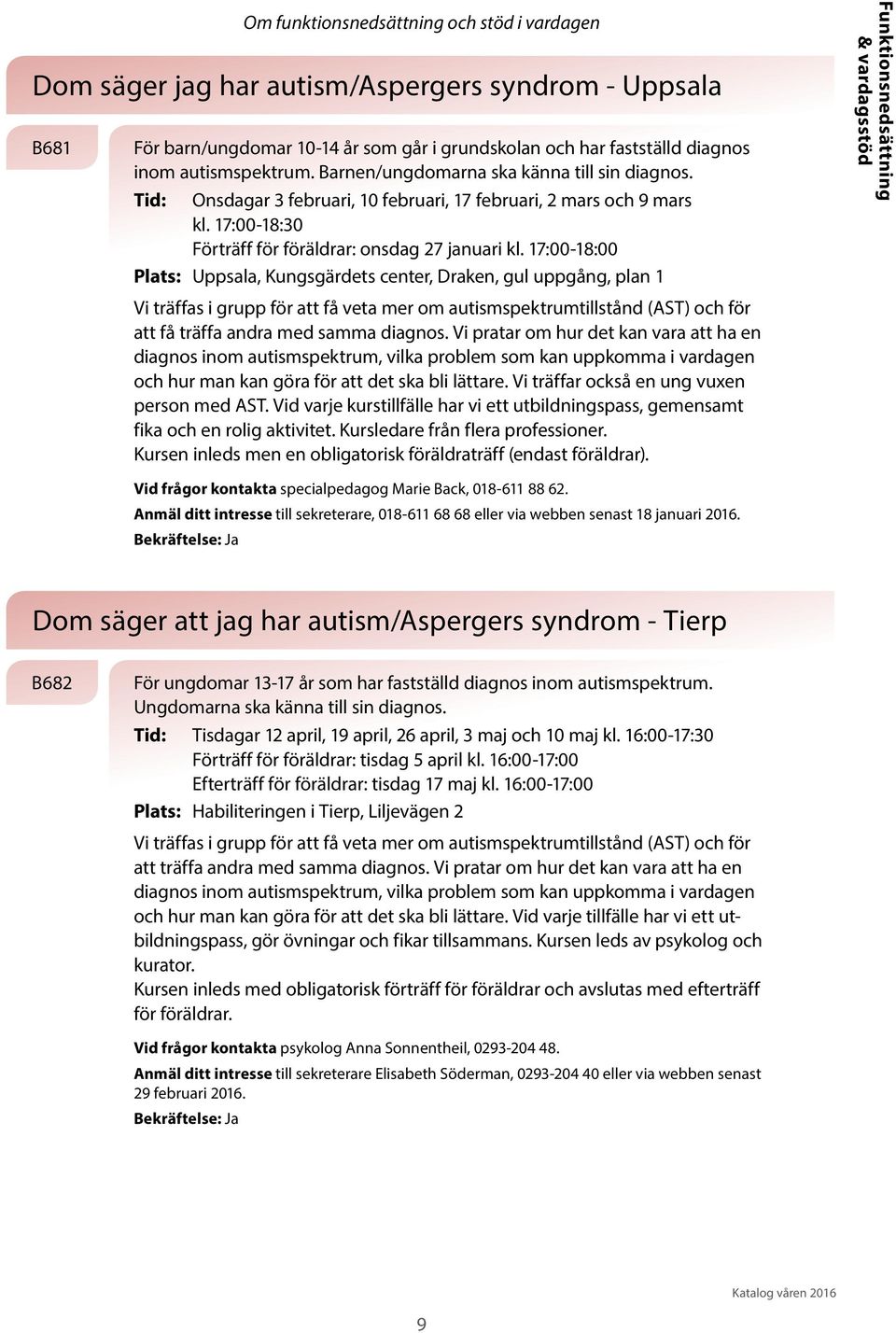 17:00-18:00 Plats: Uppsala, Kungsgärdets center, Draken, gul uppgång, plan 1 Vi träffas i grupp för att få veta mer om autismspektrumtillstånd (AST) och för att få träffa andra med samma diagnos.
