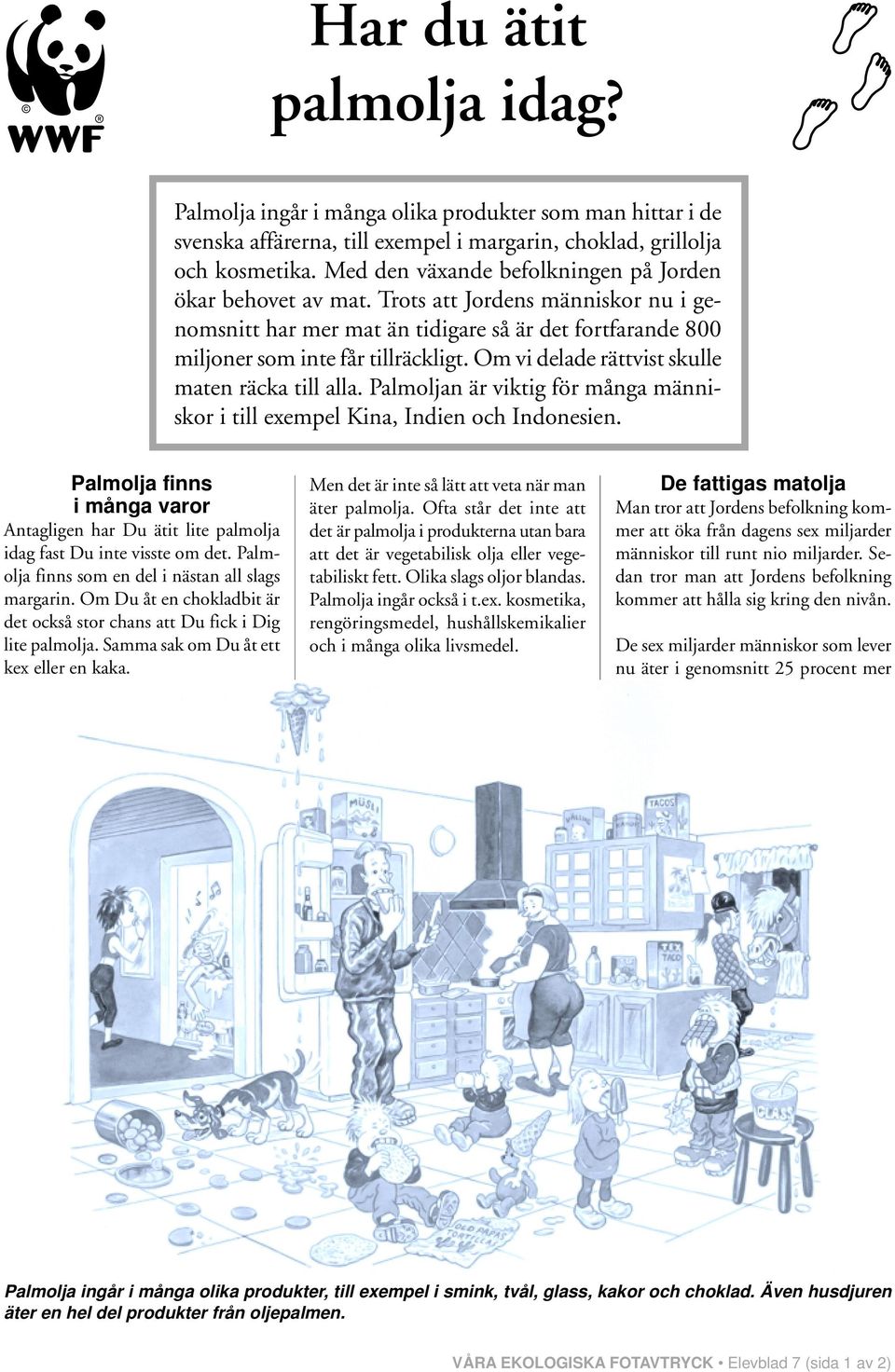 Om vi delade rättvist skulle maten räcka till alla. Palmoljan är viktig för många människor i till exempel Kina, Indien och Indonesien.