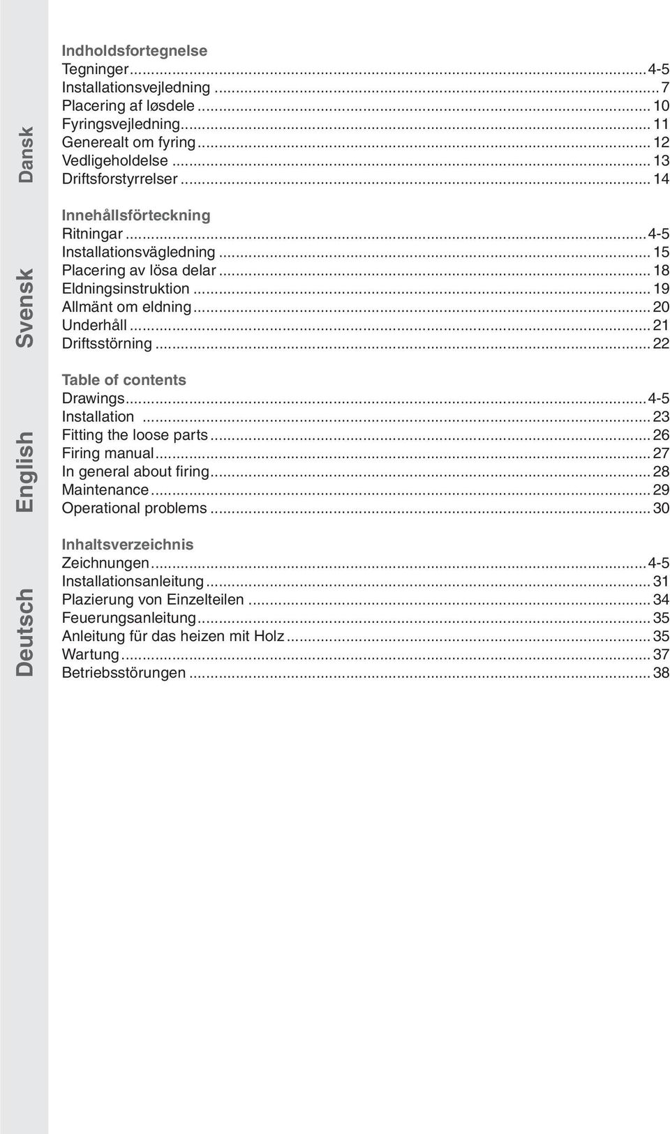 ..21 Driftsstörning...22 Table of contents Drawings...4-5 Installation...23 Fitting the loose parts...26 Firing manual...27 In general about firing...28 Maintenance...29 Operational problems.