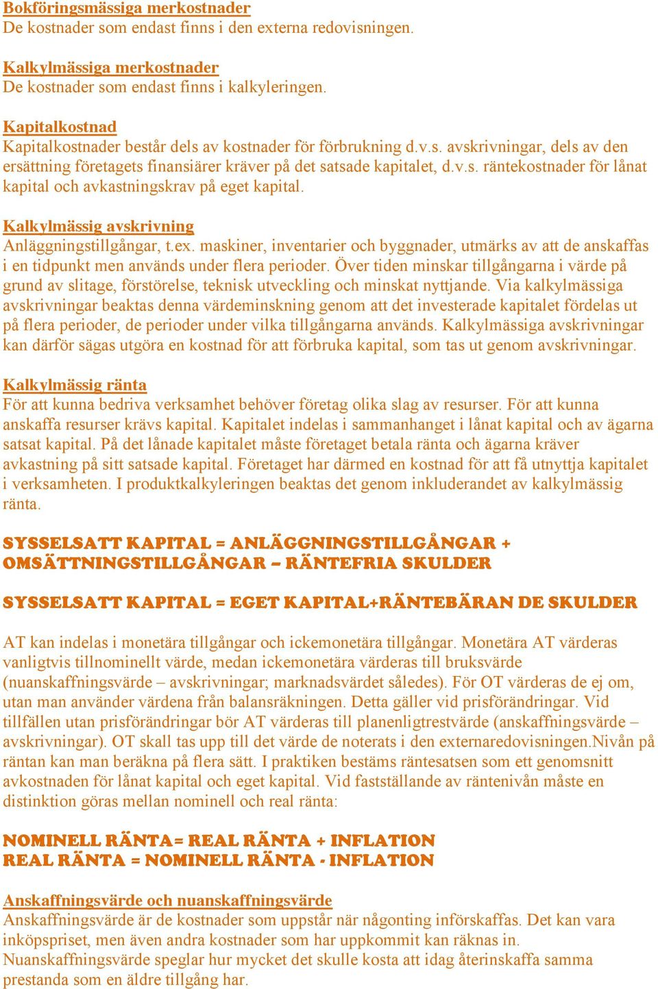 Kalkylmässig avskrivning Anläggningstillgångar, t.ex. maskiner, inventarier och byggnader, utmärks av att de anskaffas i en tidpunkt men används under flera perioder.