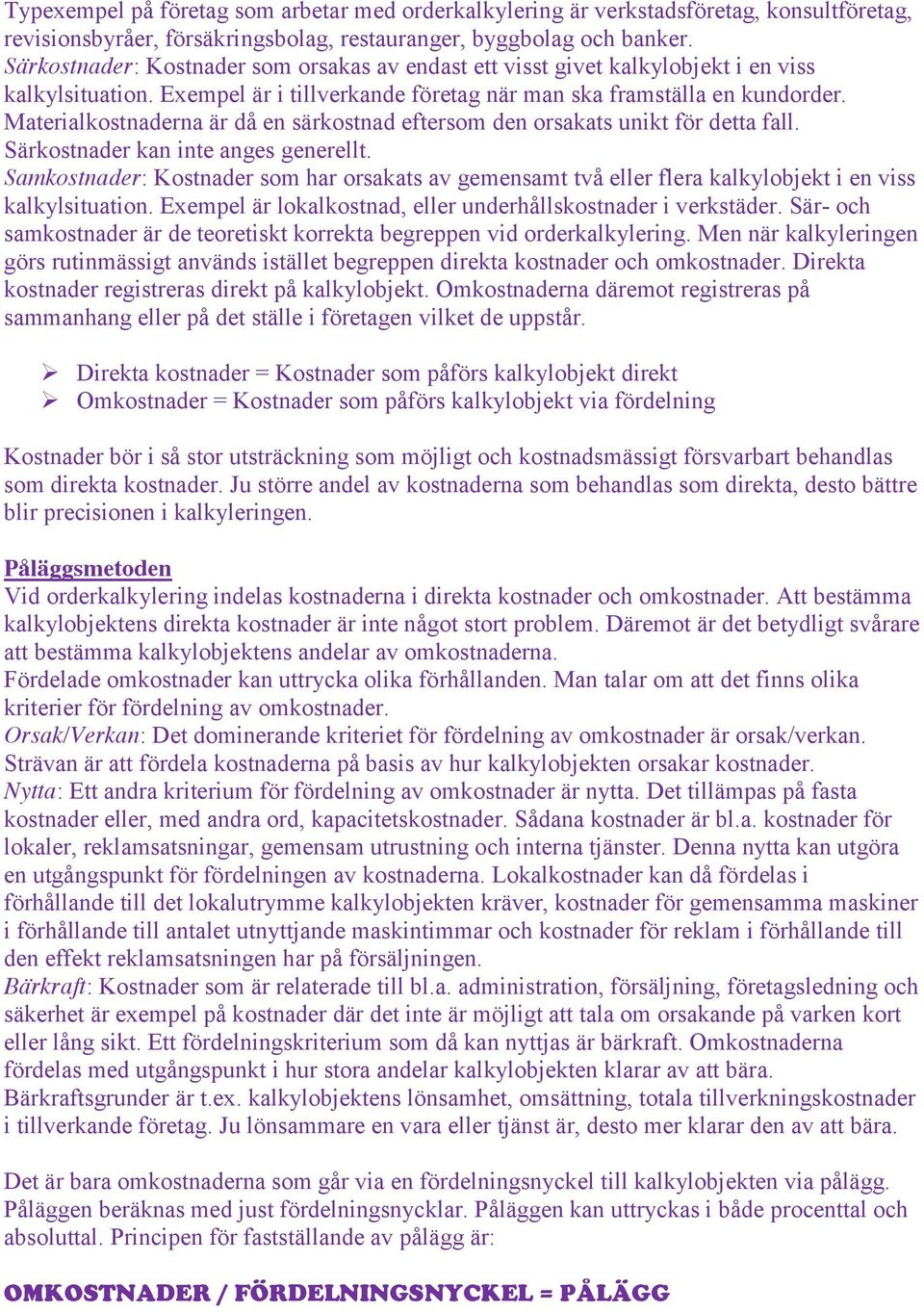 Materialkostnaderna är då en särkostnad eftersom den orsakats unikt för detta fall. Särkostnader kan inte anges generellt.