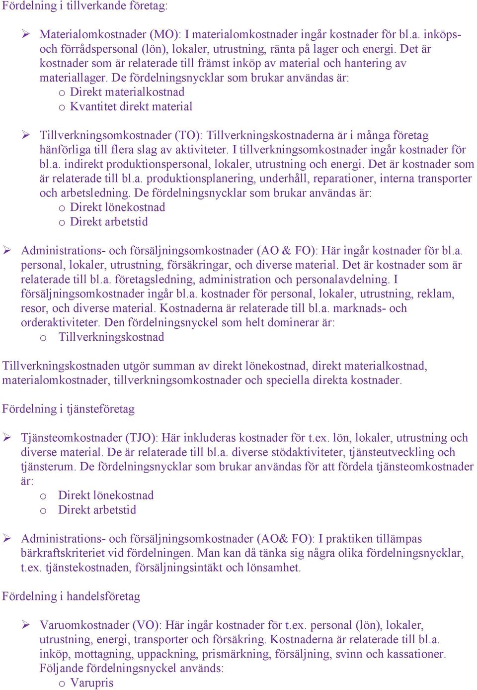 De fördelningsnycklar som brukar användas är: o Direkt materialkostnad o Kvantitet direkt material Tillverkningsomkostnader (TO): Tillverkningskostnaderna är i många företag hänförliga till flera