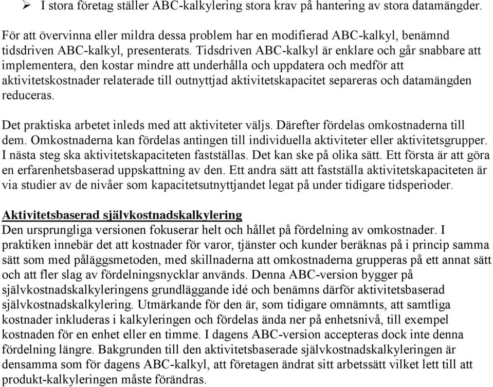 Tidsdriven ABC-kalkyl är enklare och går snabbare att implementera, den kostar mindre att underhålla och uppdatera och medför att aktivitetskostnader relaterade till outnyttjad aktivitetskapacitet