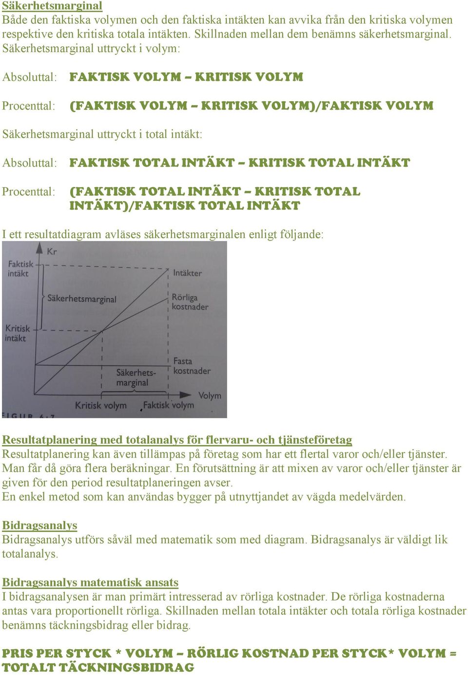 TOTAL INTÄKT KRITISK TOTAL INTÄKT Procenttal: (FAKTISK TOTAL INTÄKT KRITISK TOTAL INTÄKT)/FAKTISK TOTAL INTÄKT I ett resultatdiagram avläses säkerhetsmarginalen enligt följande: Resultatplanering med