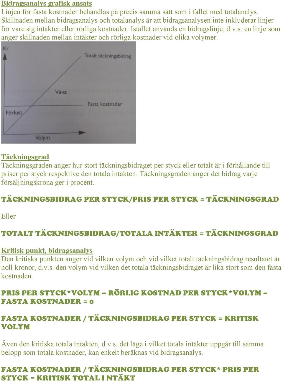 Täckningsgrad Täckningsgraden anger hur stort täckningsbidraget per styck eller totalt är i förhållande till priser per styck respektive den totala intäkten.