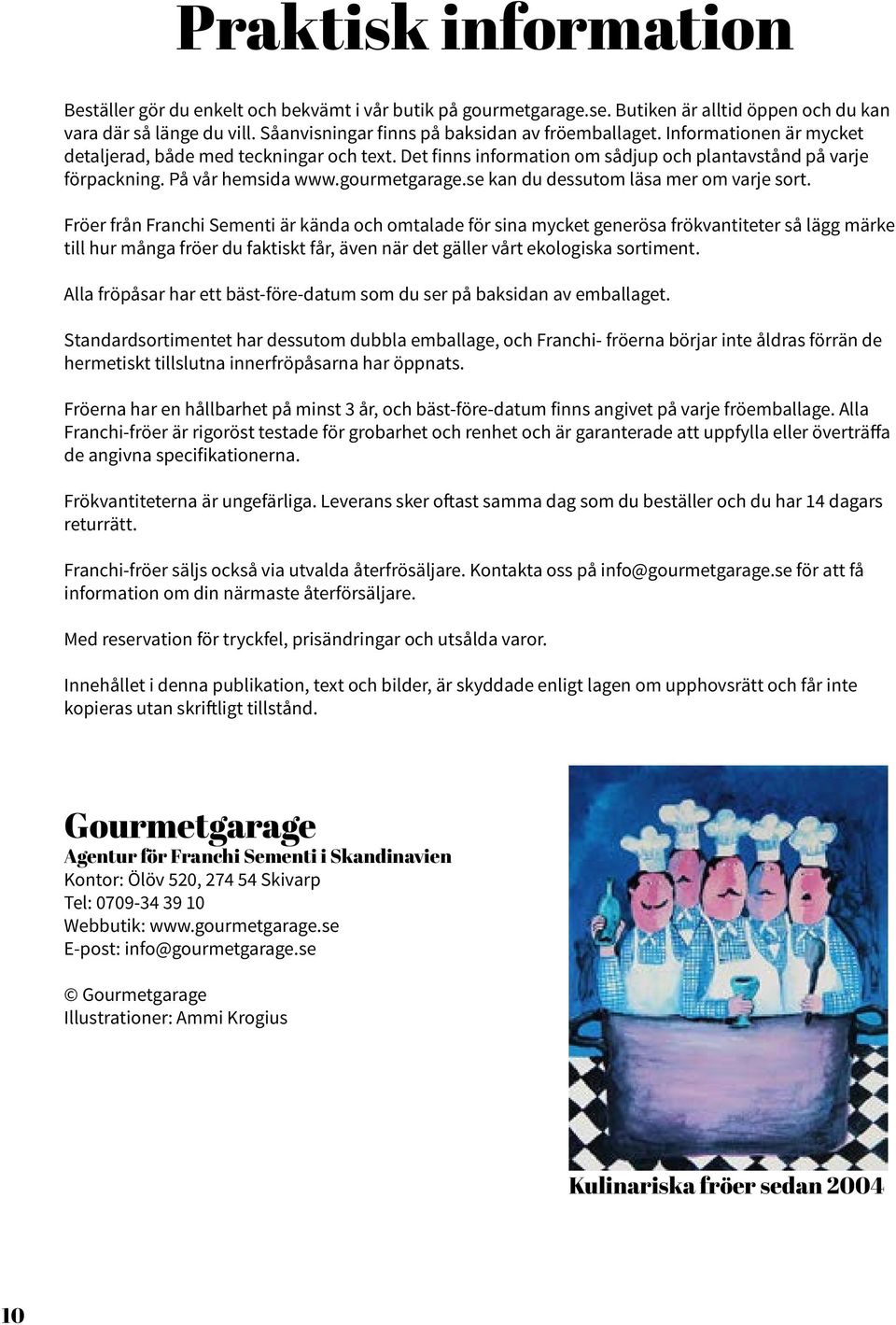 På vår hemsida www.gourmetgarage.se kan du dessutom läsa mer om varje sort.