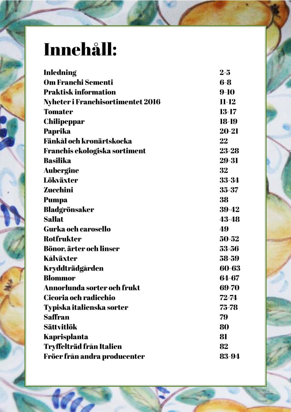 43-48 Gurka och carosello 49 Rotfrukter 50-52 Bönor, ärter och linser 53-56 Kålväxter 58-59 Kryddträdgården 60-63 Blommor 64-67 Annorlunda sorter och frukt