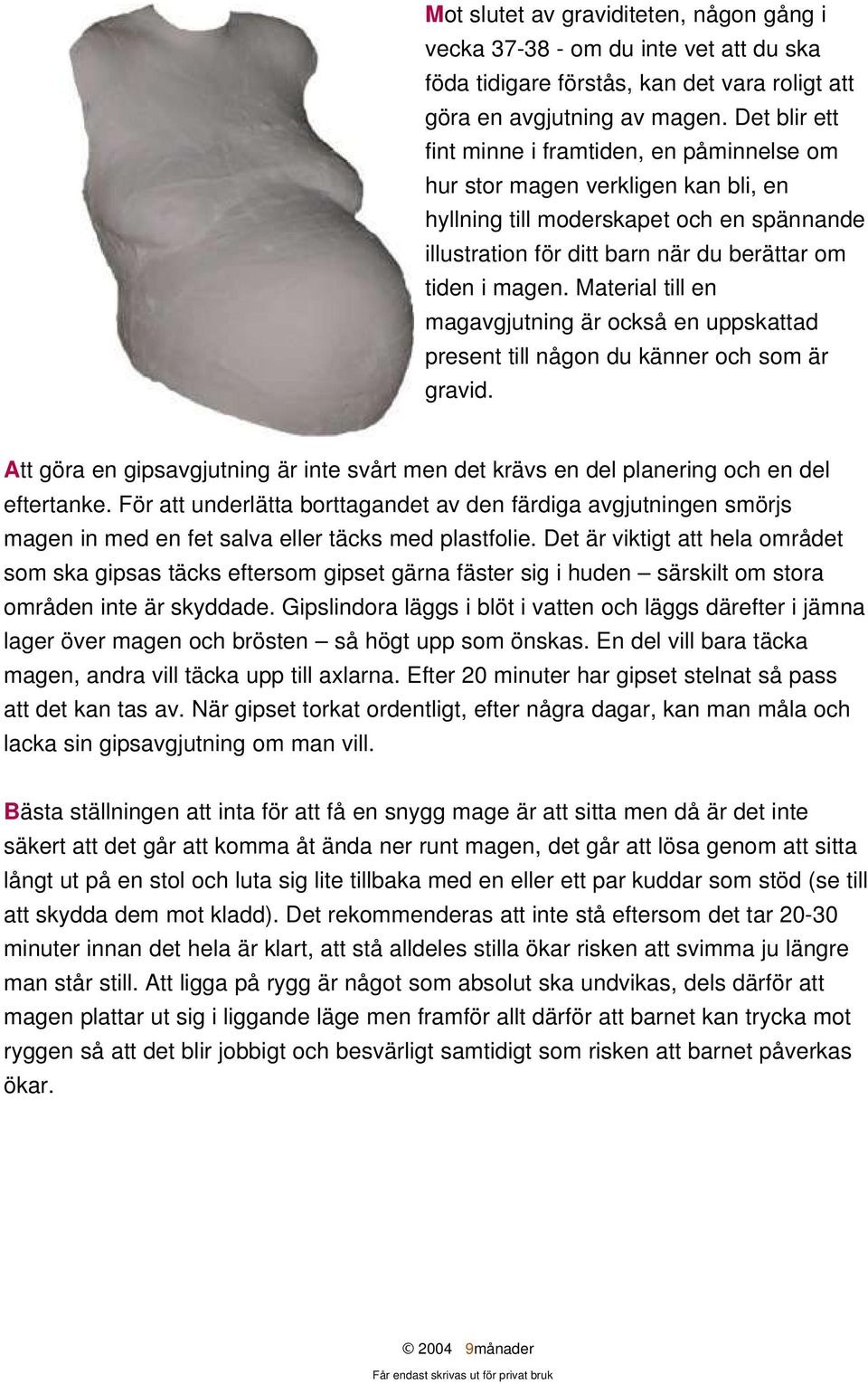 Material till en magavgjutning är också en uppskattad present till någon du känner och som är gravid. Att göra en gipsavgjutning är inte svårt men det krävs en del planering och en del eftertanke.