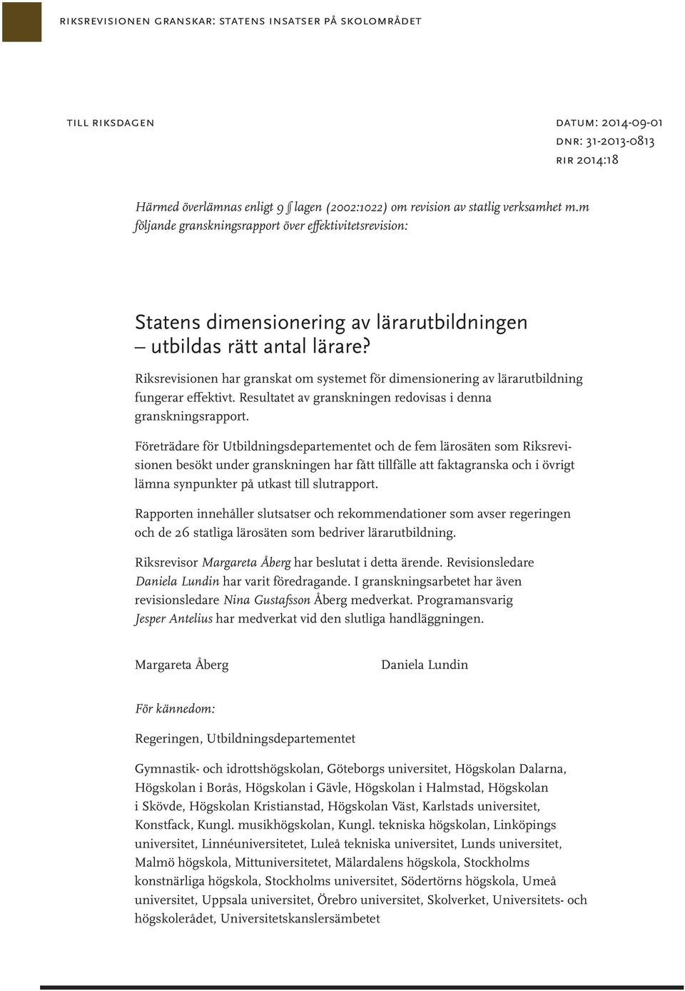 Riksrevisionen har granskat om systemet för dimensionering av lärarutbildning fungerar effektivt. Resultatet av granskningen redovisas i denna granskningsrapport.