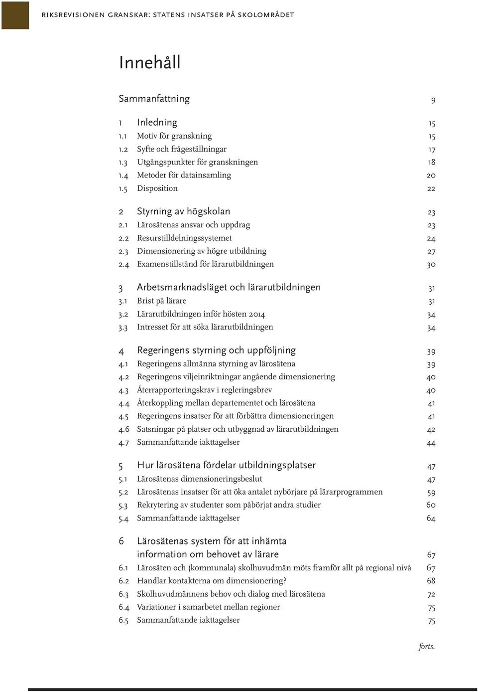 3 Dimensionering av högre utbildning 27 2.4 Examenstillstånd för lärarutbildningen 30 3 Arbetsmarknadsläget och lärarutbildningen 31 3.1 Brist på lärare 31 3.