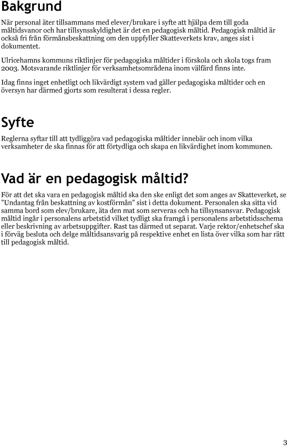 Ulricehamns kommuns riktlinjer för pedagogiska måltider i förskola och skola togs fram 2003. Motsvarande riktlinjer för verksamhetsområdena inom välfärd finns inte.