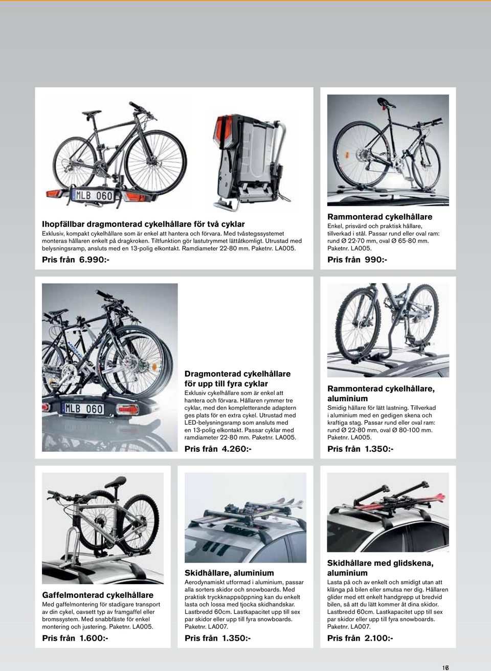 990:- Rammonterad cykelhållare Enkel, prisvärd och praktisk hållare, tillverkad i stål. Passar rund eller oval ram: rund Ø 22-70 mm, oval Ø 65-80 mm. Paketnr. LA005.