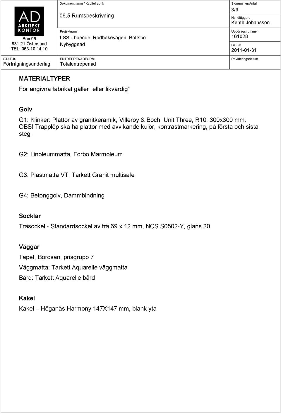 G2: Linoleummatta, Forbo Marmoleum G3: Plastmatta, Tarkett Granit multisafe G4: Betonggolv, Dammbindning Socklar Träsockel Standardsockel av trä 69 x 12 mm,