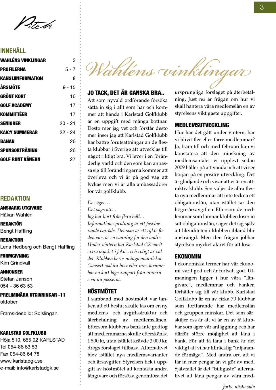 utgivningar -11 oktober Framsidesbild: Solslingan. Karlstad Golfklubb Höja 510, 655 92 KARLSTAD Tel 054-86 63 53 Fax 054-86 64 78 www.karlstadgk.se e-mail: info@karlstadgk.