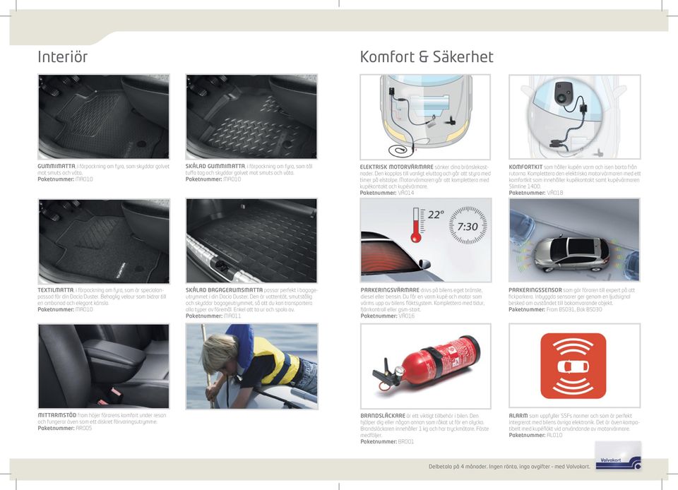 Den kopplas till vanligt eluttag och går att styra med timer på elstolpe. Motorvärmaren går att komplettera med kupékontakt och kupévärmare.