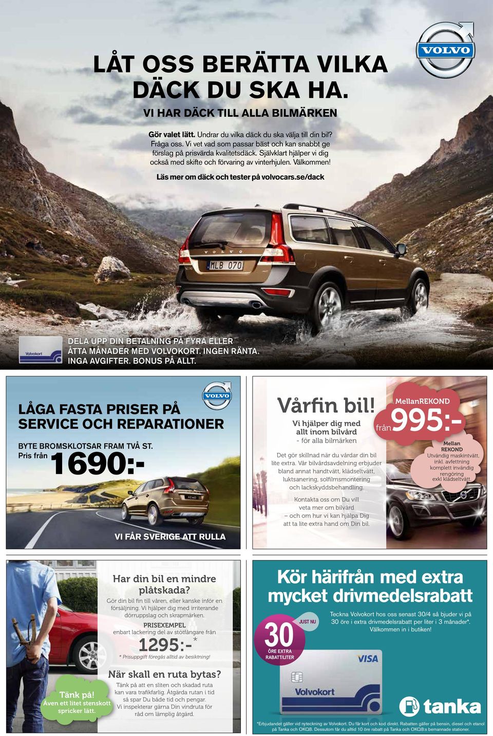 Läs mer om däck och tester på volvocars.se/dack DELA UPP DIN BETALNING PÅ FYRA ELLER ÅTTA MÅNADER MED VOLVOKORT. INGEN RÄNTA. INGA AVGIFTER. BONUS PÅ ALLT.