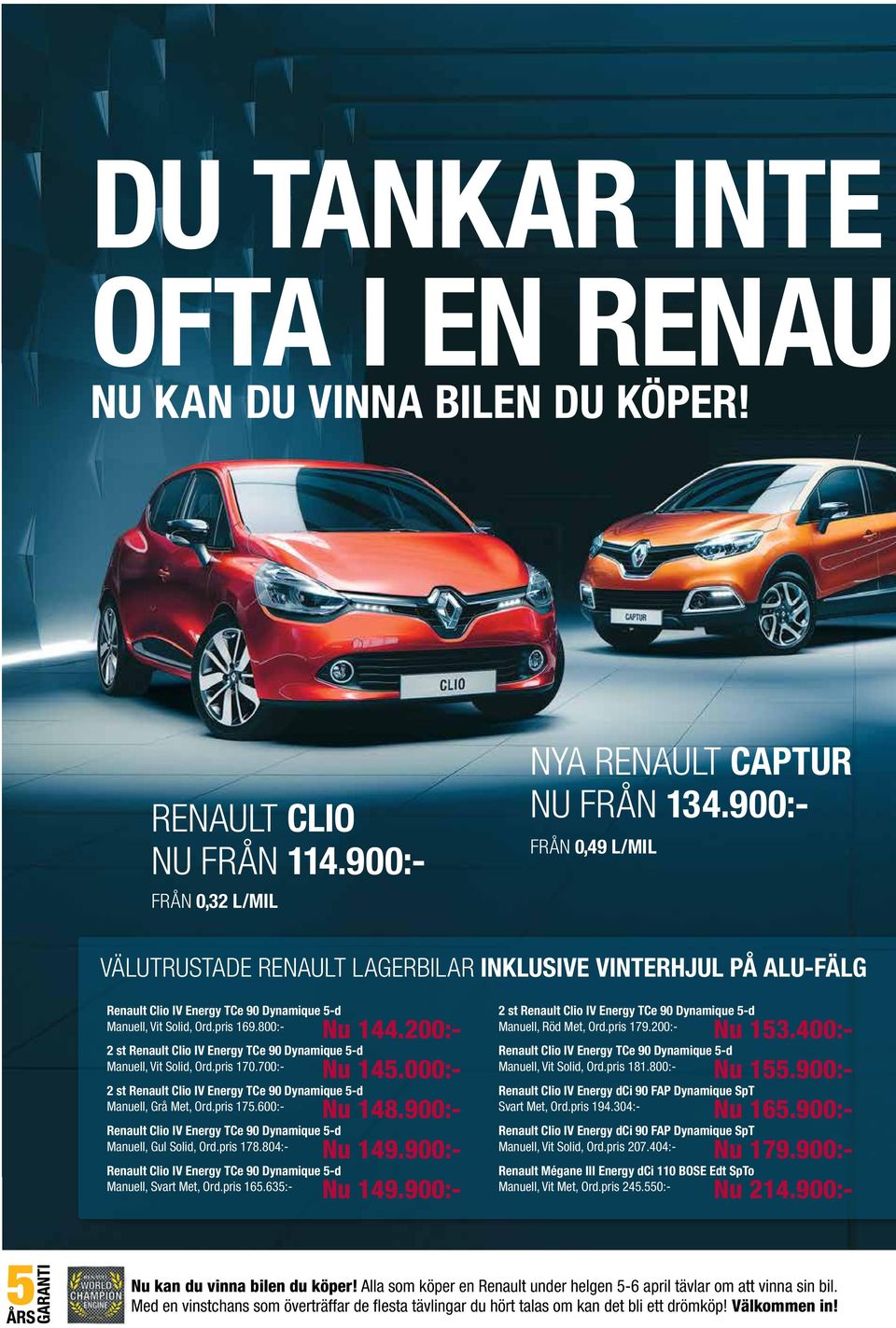 200:- 2 st Renault Clio IV Energy TCe 90 Dynamique 5-d Manuell, Vit Solid, Ord.pris 170.700:- Nu 145.000:- 2 st Renault Clio IV Energy TCe 90 Dynamique 5-d Manuell, Grå Met, Ord.pris 175.600:- Nu 148.