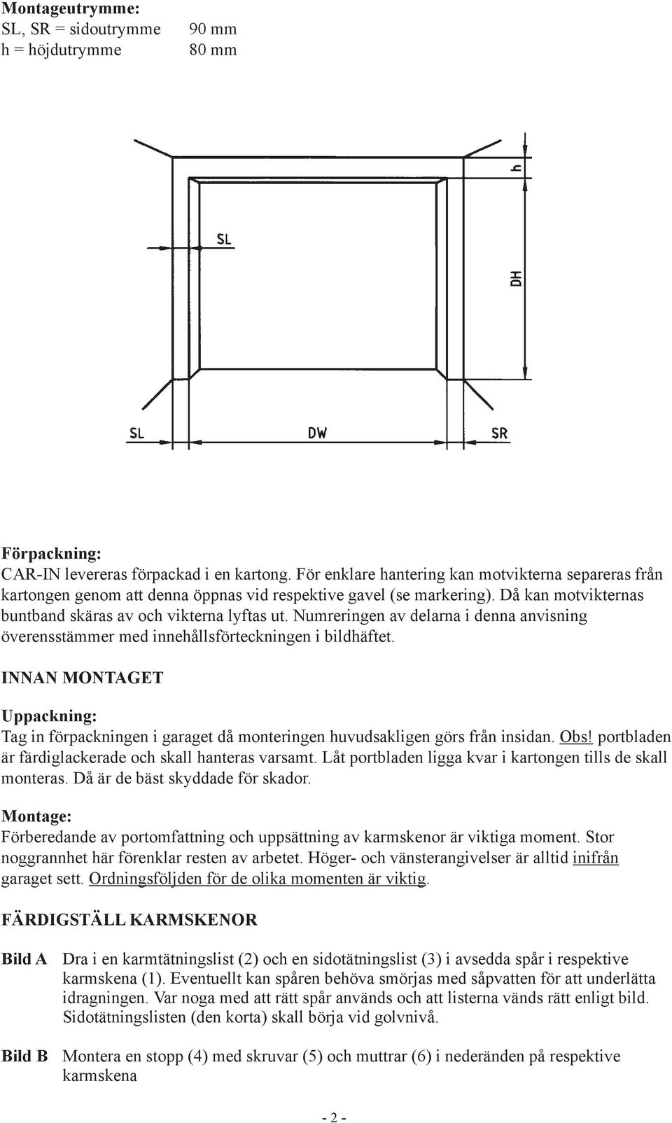 Numreringen av delarna i denna anvisning överensstämmer med innehållsförteckningen i bildhäftet.