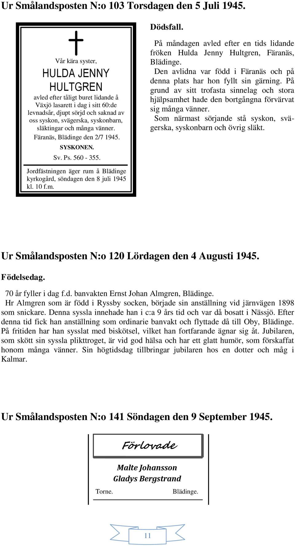 vänner. Färanäs, Blädinge den 2/7 1945. SYSKONEN. Sv. Ps. 560-355. På måndagen avled efter en tids lidande fröken Hulda Jenny Hultgren, Färanäs, Blädinge.