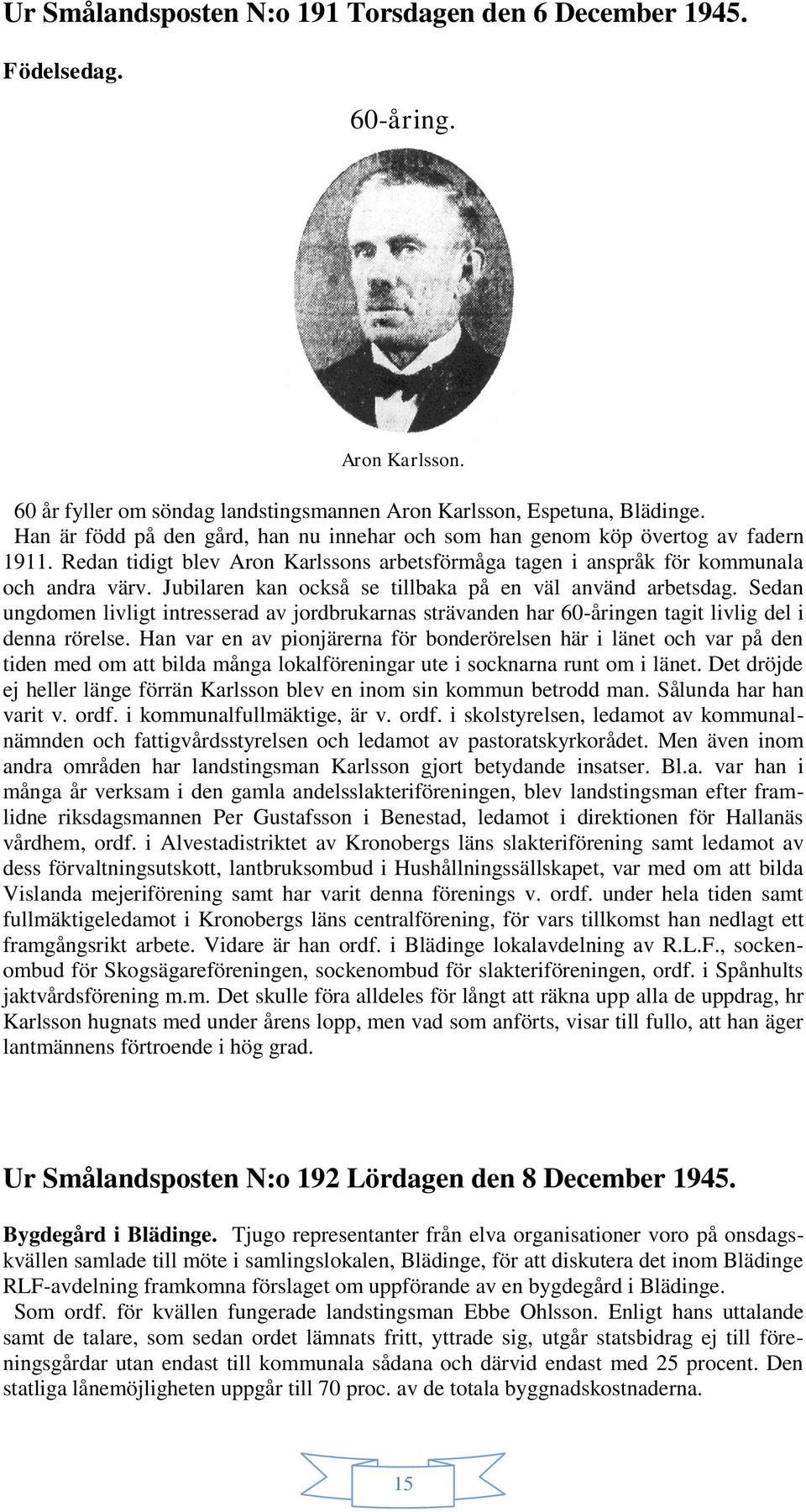 Jubilaren kan också se tillbaka på en väl använd arbetsdag. Sedan ungdomen livligt intresserad av jordbrukarnas strävanden har 60-åringen tagit livlig del i denna rörelse.