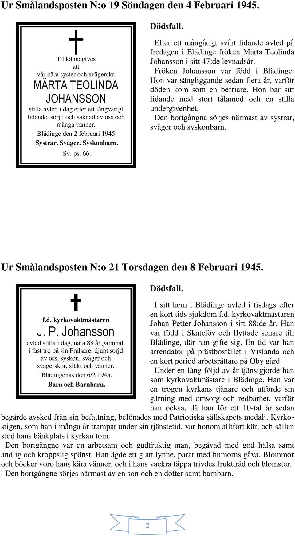 Systrar. Svåger. Syskonbarn. Sv. ps. 66. Efter ett mångårigt svårt lidande avled på fredagen i Blädinge fröken Märta Teolinda Johansson i sitt 47:de levnadsår. Fröken Johansson var född i Blädinge.