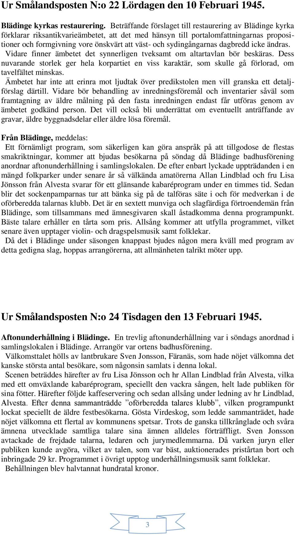 sydingångarnas dagbredd icke ändras. Vidare finner ämbetet det synnerligen tveksamt om altartavlan bör beskäras.