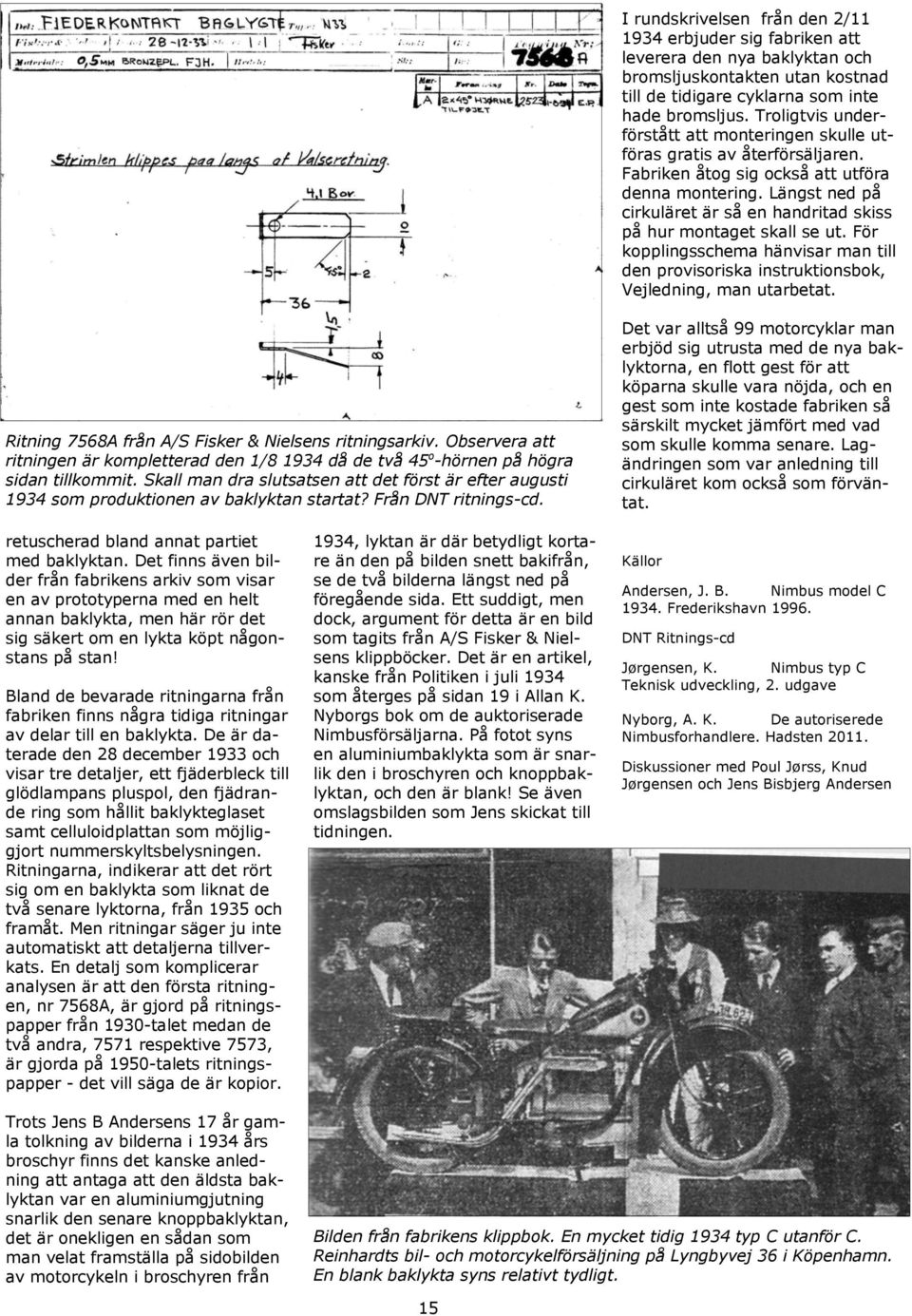 Längst ned på cirkuläret är så en handritad skiss på hur montaget skall se ut. För kopplingsschema hänvisar man till den provisoriska instruktionsbok, Vejledning, man utarbetat.