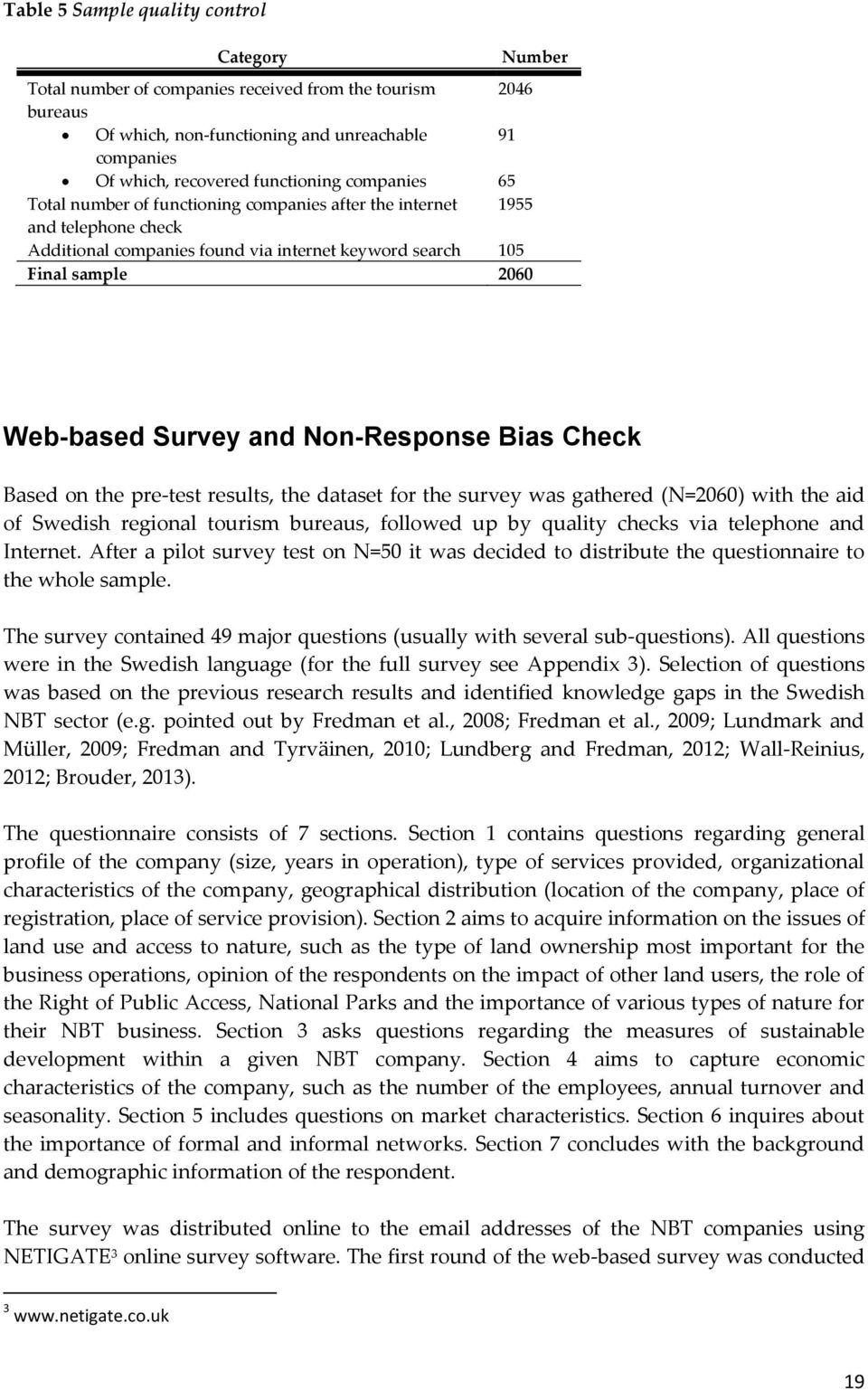 Non-Response Bias Check Based on the pre-test results, the dataset for the survey was gathered (N=2060) with the aid of Swedish regional tourism bureaus, followed up by quality checks via telephone