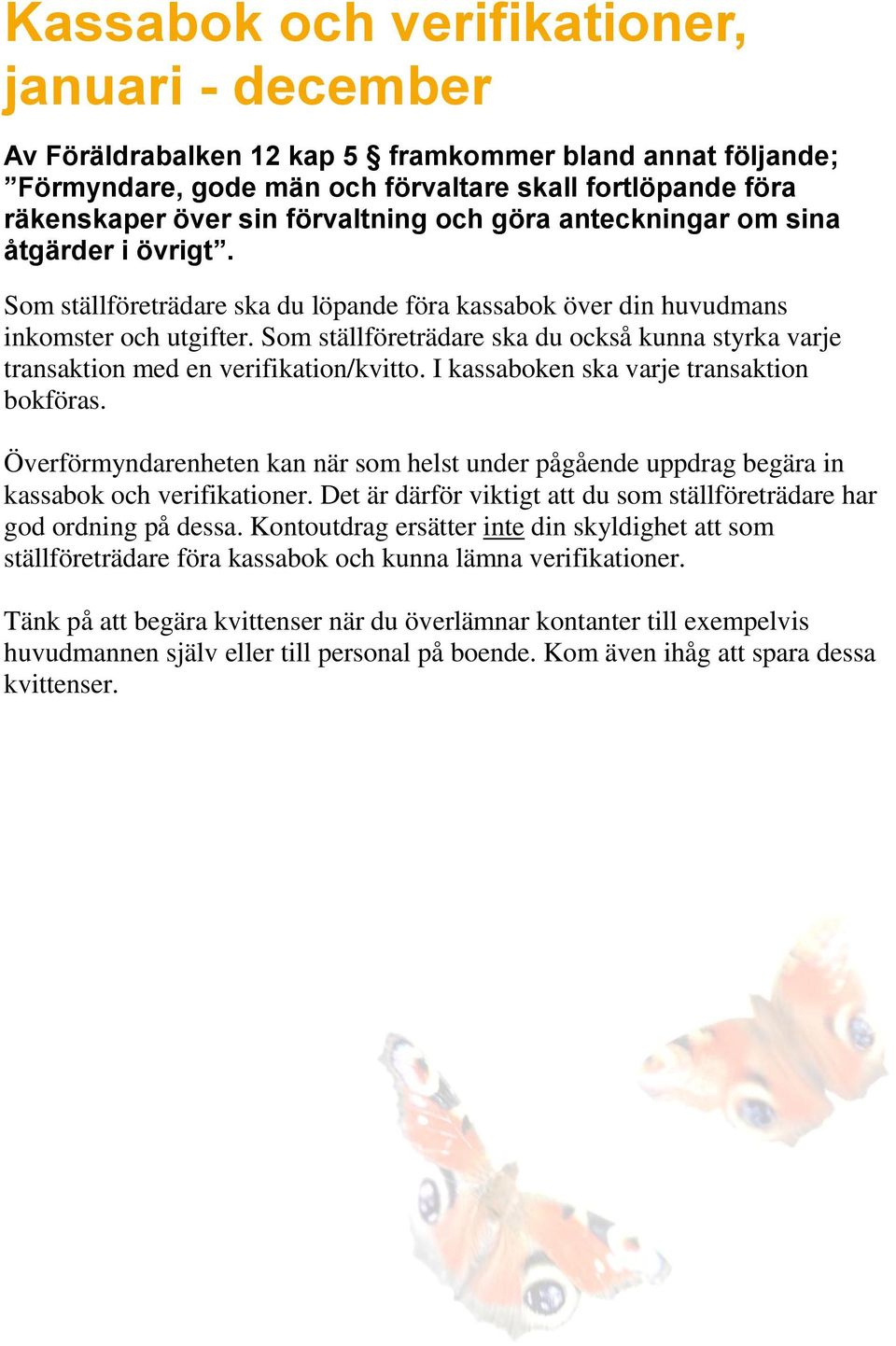 Som ställföreträdare ska du också kunna styrka varje transaktion med en verifikation/kvitto. I kassaboken ska varje transaktion bokföras.