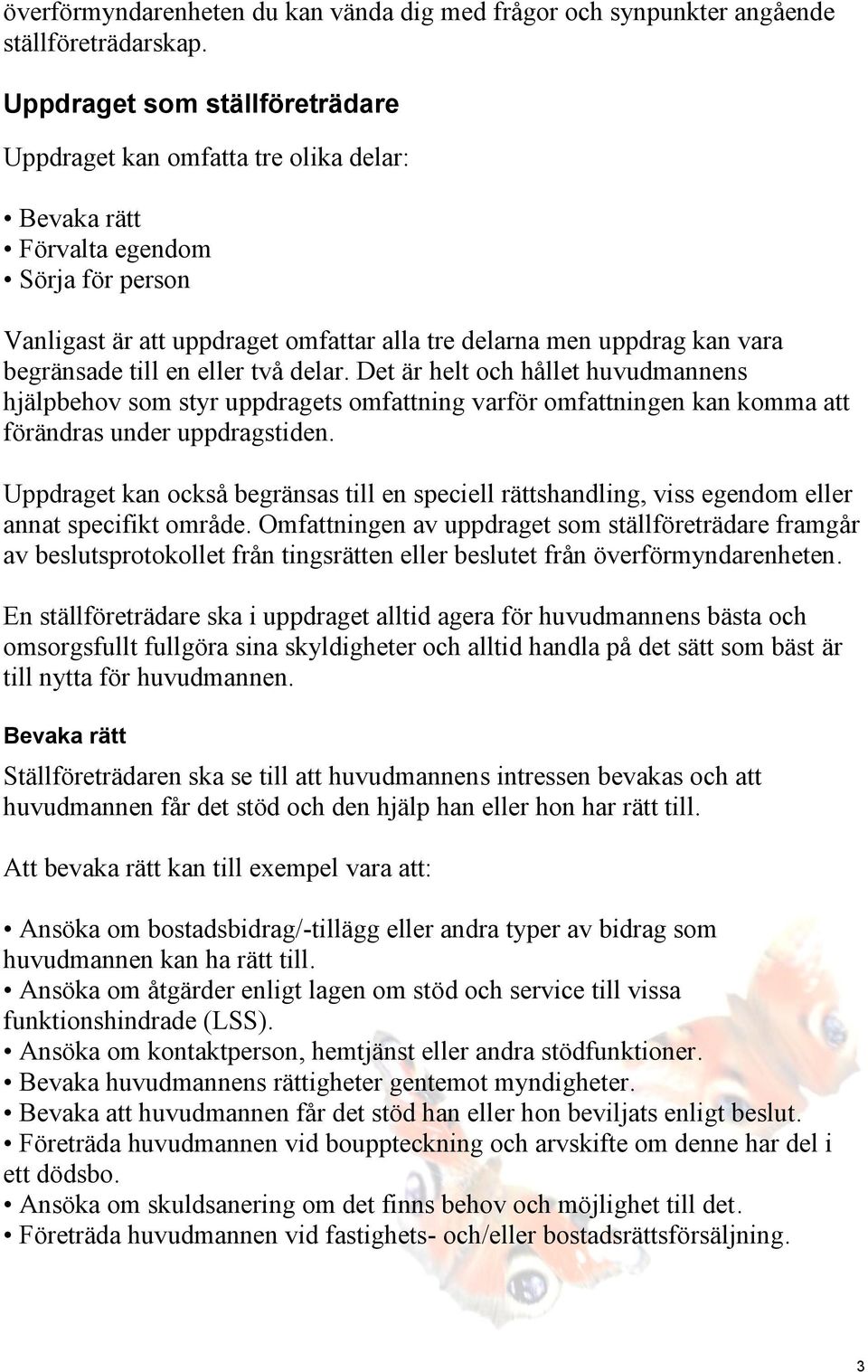 begränsade till en eller två delar. Det är helt och hållet huvudmannens hjälpbehov som styr uppdragets omfattning varför omfattningen kan komma att förändras under uppdragstiden.