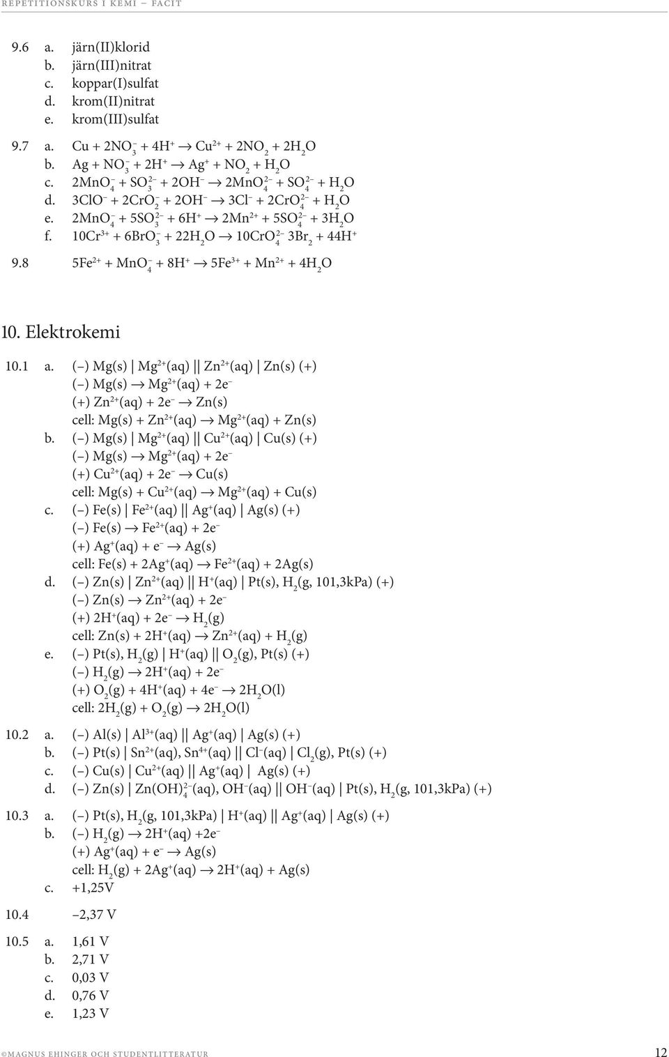 8 5Fe 2+ + Mn 4 + 8 + 5Fe 3+ + Mn 2+ + 4 2 10. Elektrokemi 10.1 a.
