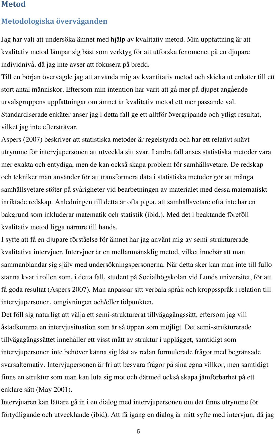 Till en början övervägde jag att använda mig av kvantitativ metod och skicka ut enkäter till ett stort antal människor.