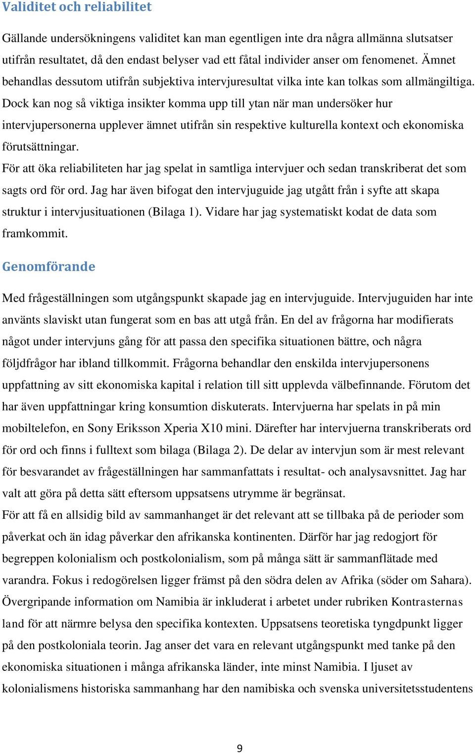 Dock kan nog så viktiga insikter komma upp till ytan när man undersöker hur intervjupersonerna upplever ämnet utifrån sin respektive kulturella kontext och ekonomiska förutsättningar.