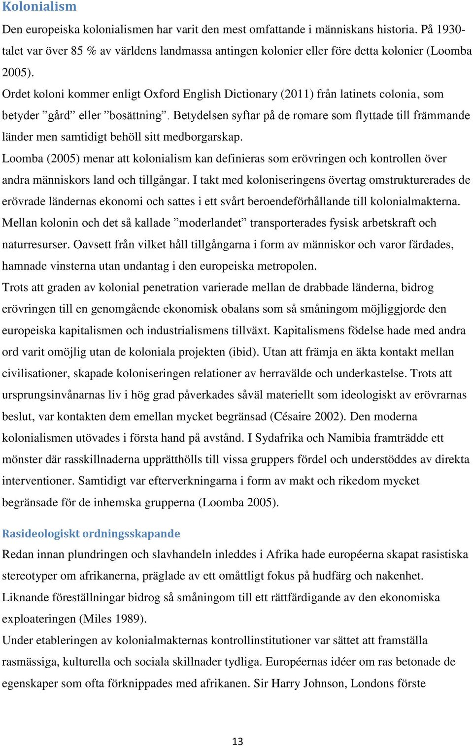 Ordet koloni kommer enligt Oxford English Dictionary (2011) från latinets colonia, som betyder gård eller bosättning.