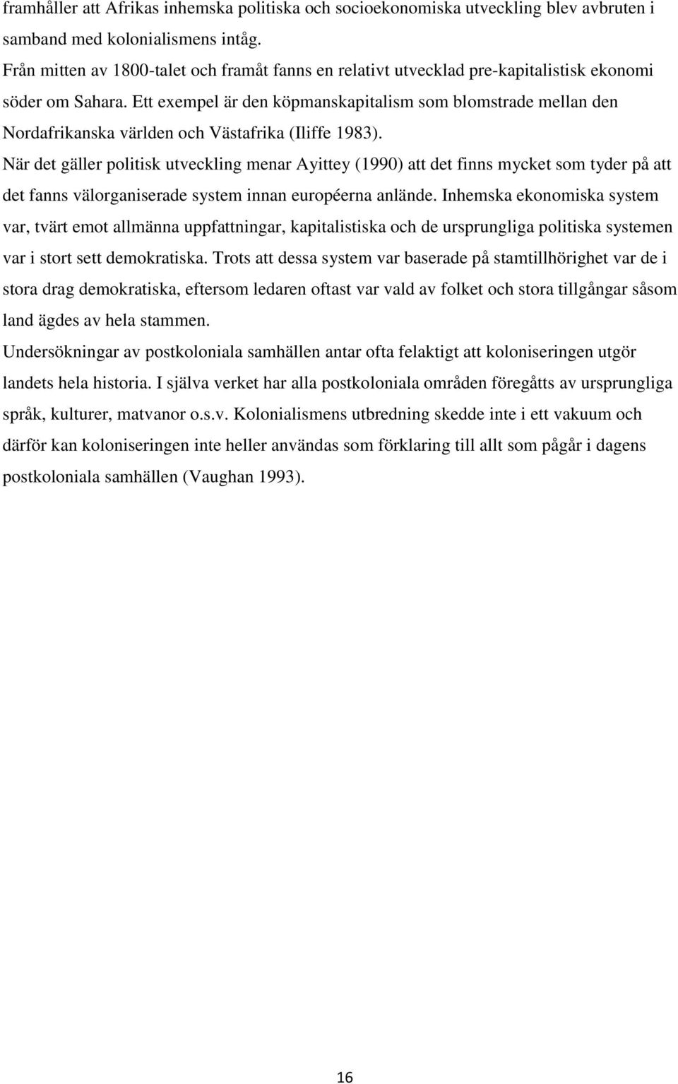 Ett exempel är den köpmanskapitalism som blomstrade mellan den Nordafrikanska världen och Västafrika (Iliffe 1983).