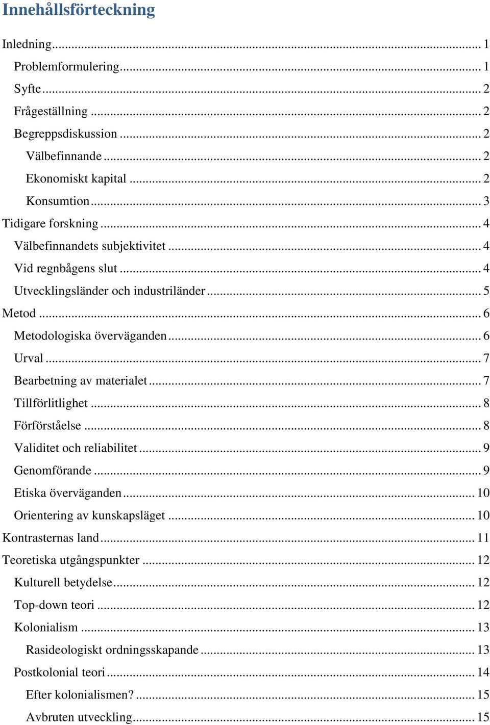 .. 7 Tillförlitlighet... 8 Förförståelse... 8 Validitet och reliabilitet... 9 Genomförande... 9 Etiska överväganden... 10 Orientering av kunskapsläget... 10 Kontrasternas land.