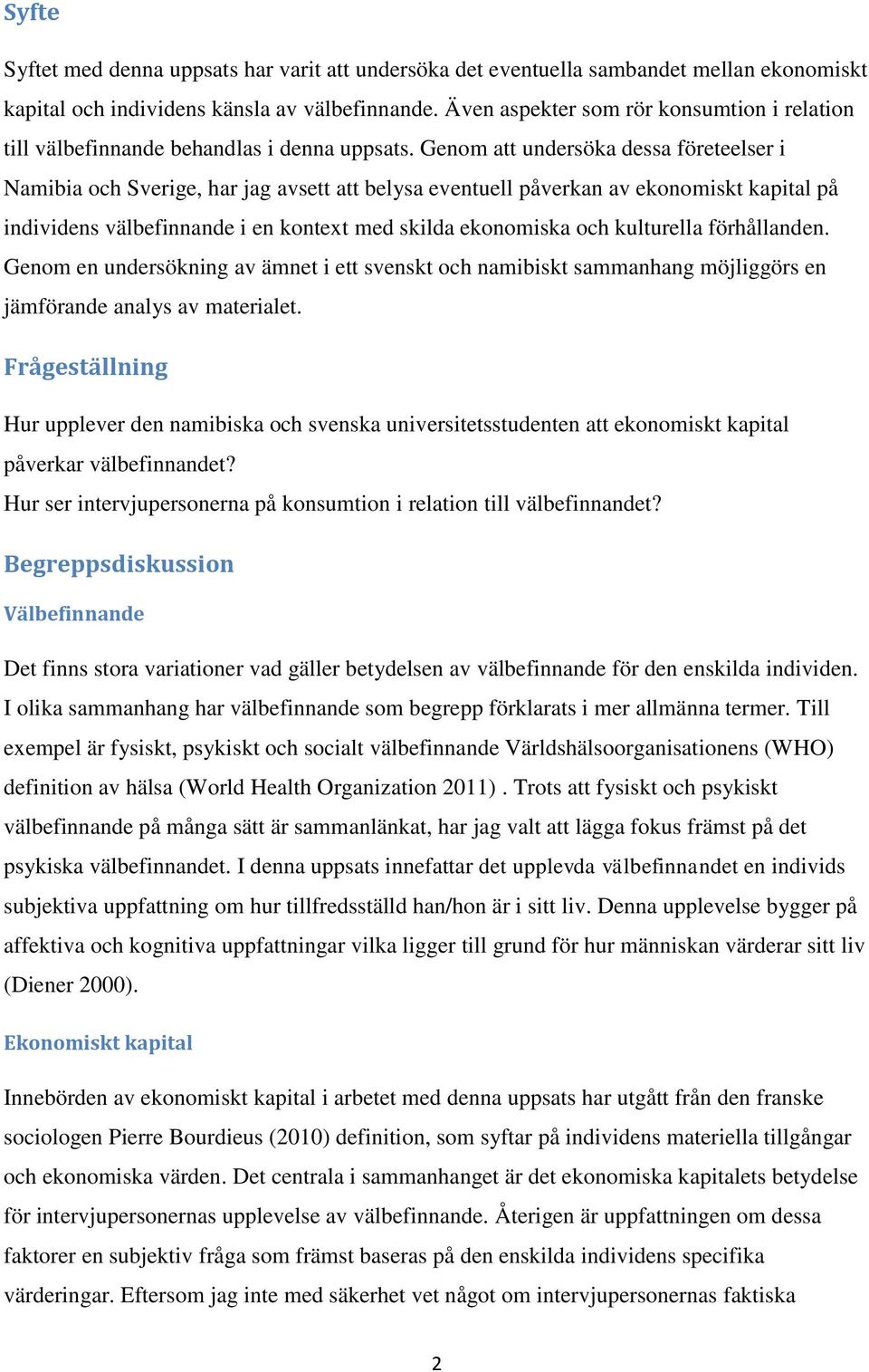 Genom att undersöka dessa företeelser i Namibia och Sverige, har jag avsett att belysa eventuell påverkan av ekonomiskt kapital på individens välbefinnande i en kontext med skilda ekonomiska och