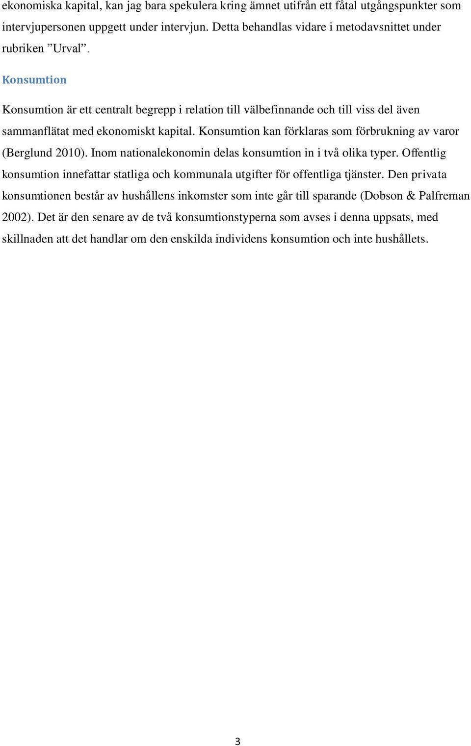 Konsumtion kan förklaras som förbrukning av varor (Berglund 2010). Inom nationalekonomin delas konsumtion in i två olika typer.