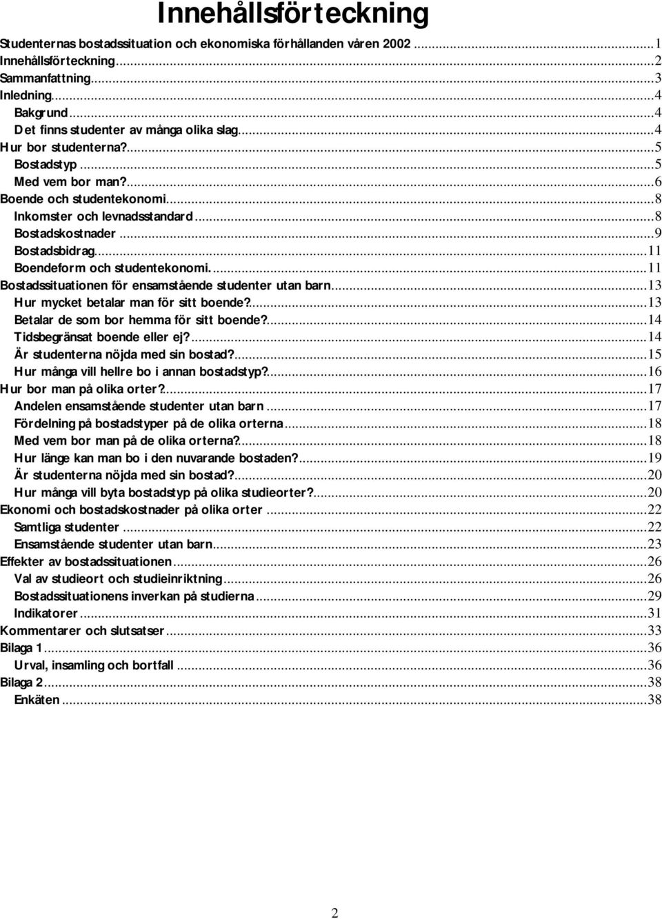 ..9 Bostadsbidrag...11 Boendeform och studentekonomi...11 Bostadssituationen för ensamstående studenter utan barn...13 Hur mycket betalar man för sitt boende?