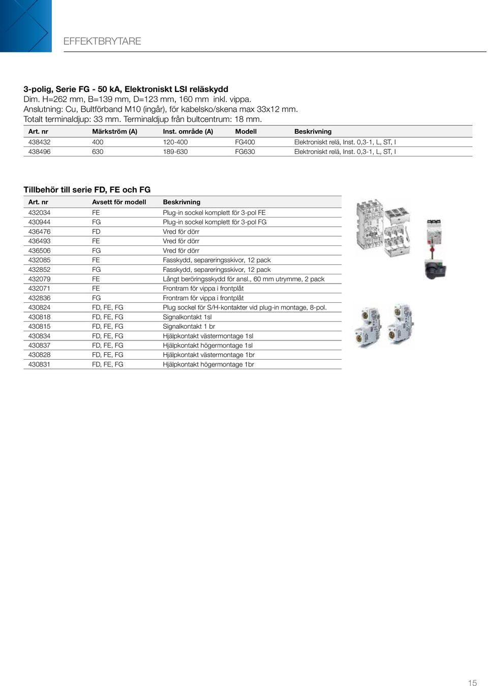 0,3-1, L, ST, I 438496 630 189-630 FG630 Elektroniskt relä, Inst. 0,3-1, L, ST, I Tillbehör till serie FD, FE och FG Art.