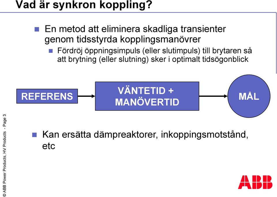 öppningsimpuls (eller slutimpuls) till brytaren så att brytning (eller slutning) sker i