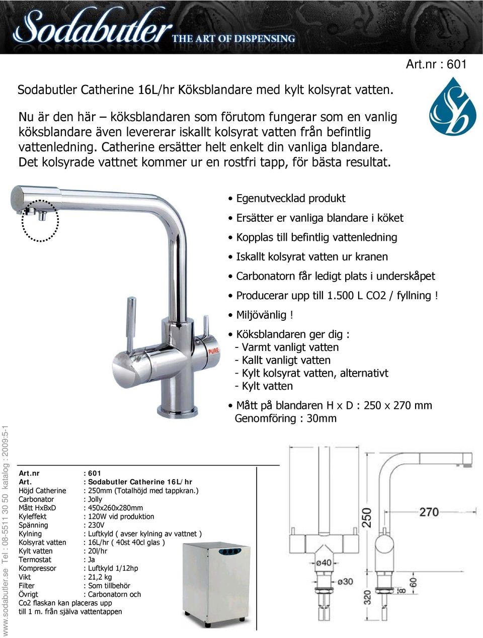 Det kolsyrade vattnet kommer ur en rostfri tapp, för bästa resultat. Art.nr : 601 Art. : Sodabutler Catherine 16L/hr Höjd Catherine : 250mm (Totalhöjd med tappkran.