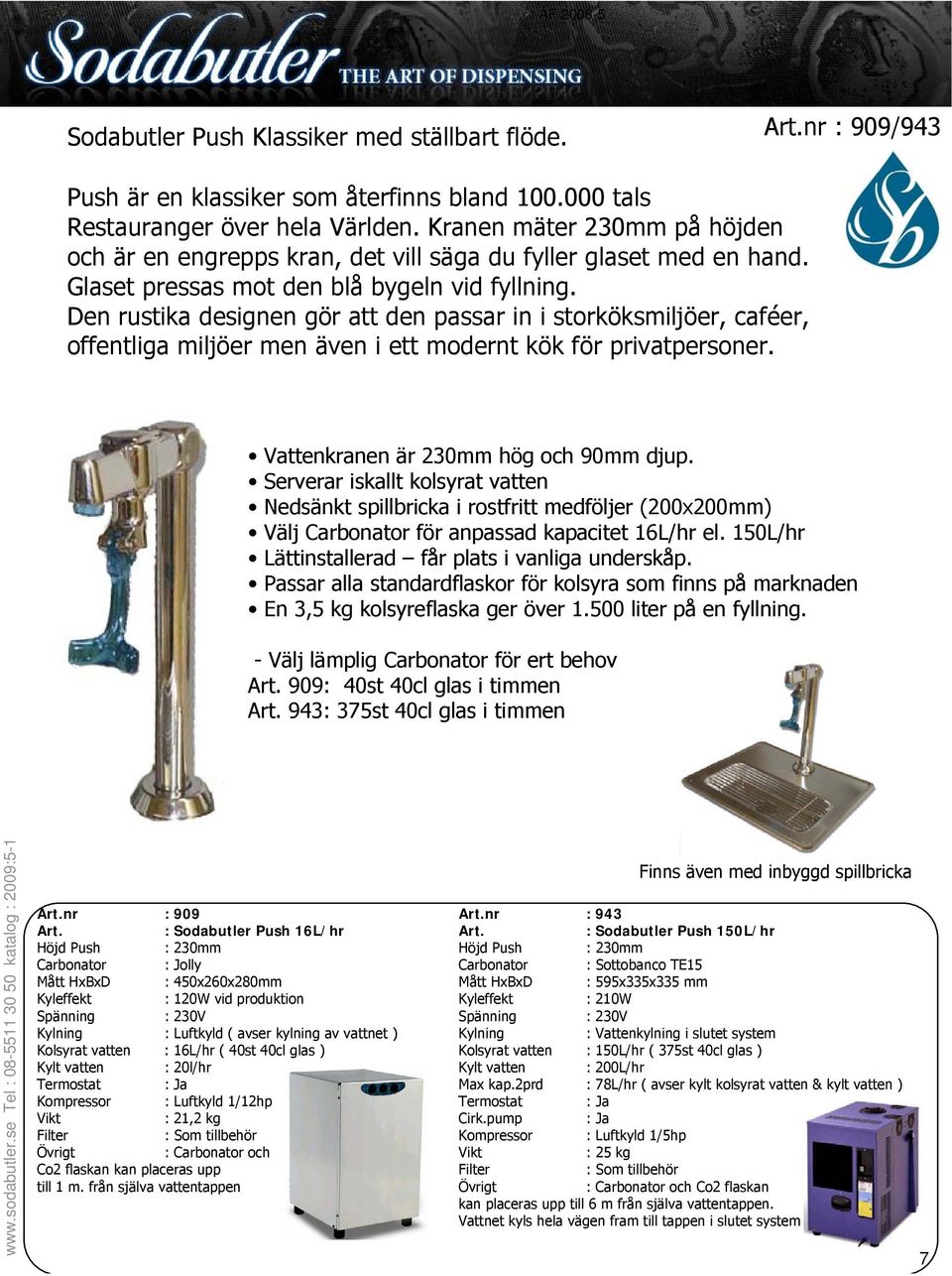 Den rustika designen gör att den passar in i storköksmiljöer, caféer, offentliga miljöer men även i ett modernt kök för privatpersoner. Vattenkranen är 230mm hög och 90mm djup.