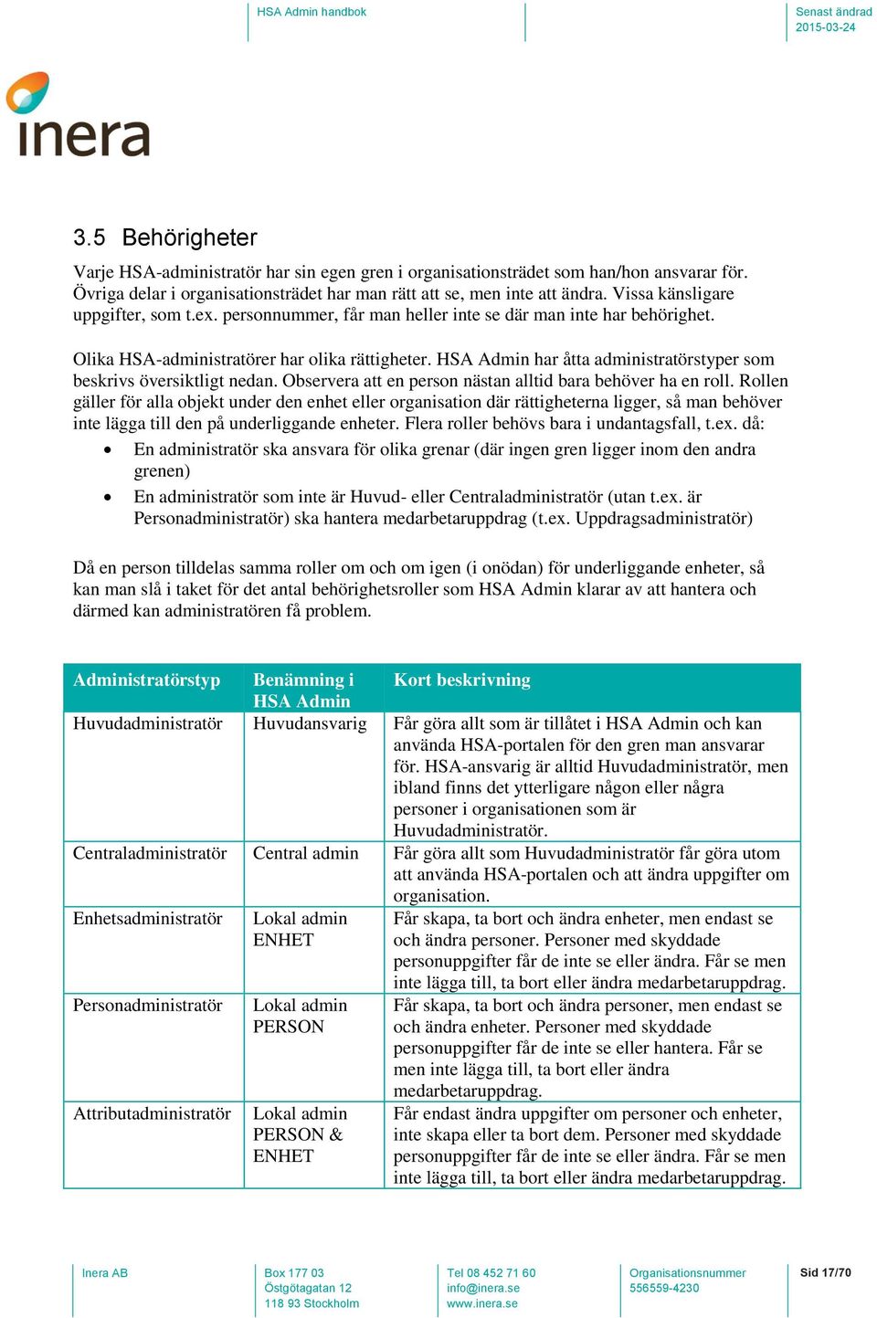 HSA Admin har åtta administratörstyper som beskrivs översiktligt nedan. Observera att en person nästan alltid bara behöver ha en roll.